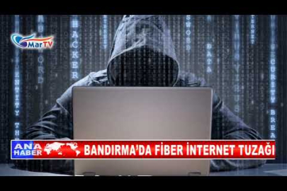 BANDIRMA’DA FİBER İNTERNET TUZAĞI