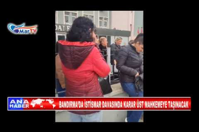 BANDIRMA’DA İSTİSMAR DAVASINDA KARAR ÜST MAHKEMEYE TAŞINACAK