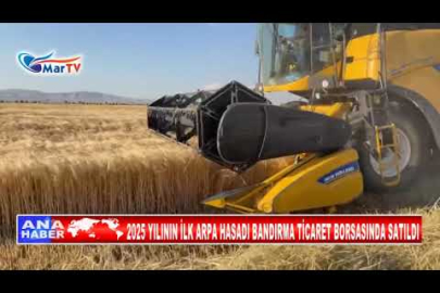 2025 YILININ İLK ARPA HASADI BANDIRMA TİCARET BORSASINDA SATILDI