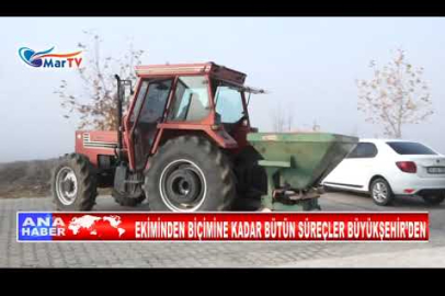 EKİMİNDEN BİÇİMİNE KADAR BÜTÜN SÜREÇLER BÜYÜKŞEHİR’DEN
