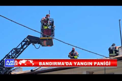 BANDIRMA’DA YANGIN PANİĞİ