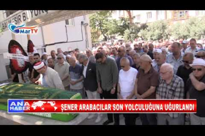 ŞENER ARABACILAR SON YOLCULUĞUNA UĞURLANDI