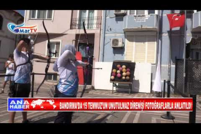 BANDIRMA’DA 15 TEMMUZ’UN UNUTULMAZ DİRENİŞİ FOTOĞRAFLARLA ANLATILDI
