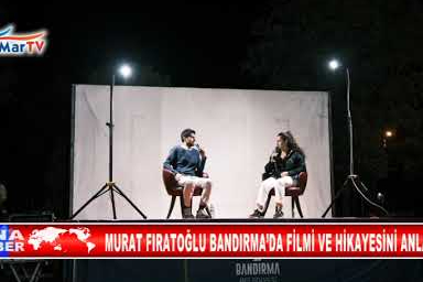 MURAT FIRATOĞLU BANDIRMA’DA FİLMİ VE HİKAYESİNİ ANLATTI