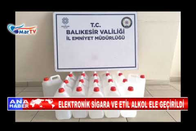 ELEKTRONİK SİGARA VE ETİL ALKOL ELE GEÇİRİLDİ